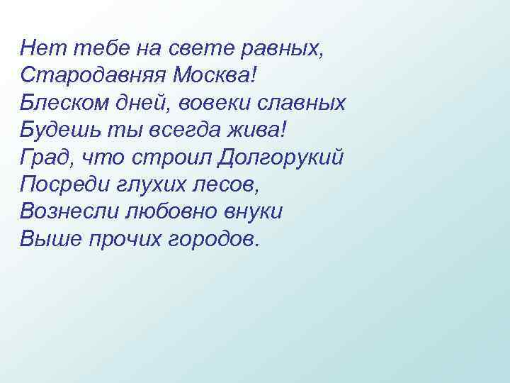 Нет тебе на свете равных, Стародавняя Москва! Блеском дней, вовеки славных Будешь ты всегда