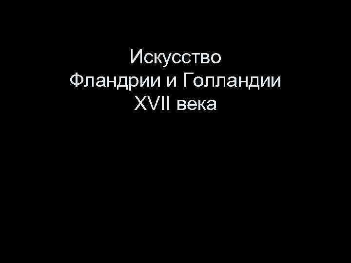 Искусство Фландрии и Голландии XVII века 