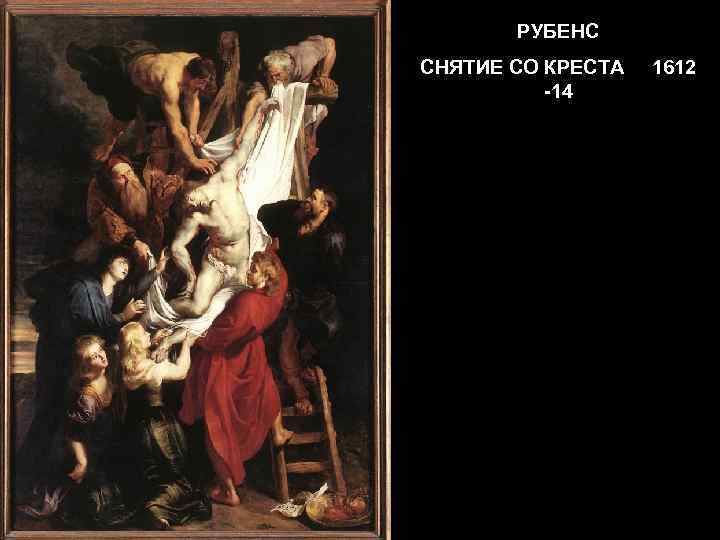 РУБЕНС СНЯТИЕ СО КРЕСТА -14 1612 