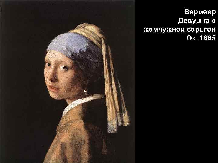 Вермеер Девушка с жемчужной серьгой Ок. 1665 