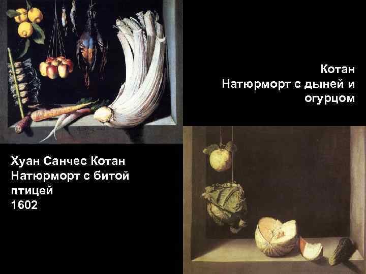 Котан Натюрморт с дыней и огурцом Хуан Санчес Котан Натюрморт с битой птицей 1602
