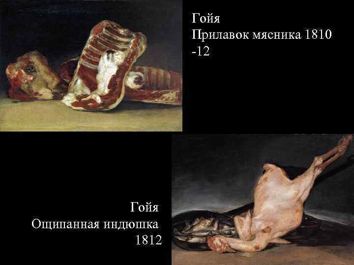 Гойя Прилавок мясника 1810 -12 Гойя Ощипанная индюшка 1812 