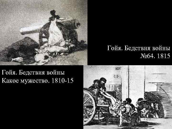 Гойя. Бедствия войны № 64. 1815 Гойя. Бедствия войны Какое мужество. 1810 -15 