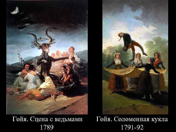 Гойя. Сцена с ведьмами 1789 Гойя. Соломенная кукла 1791 -92 