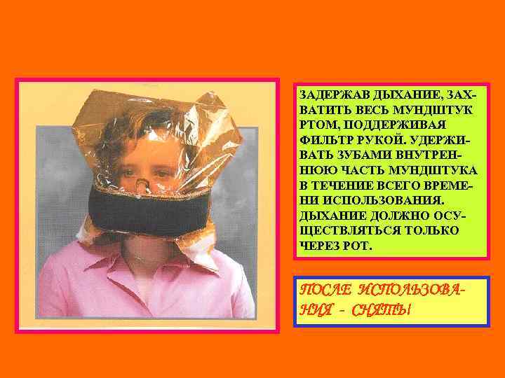 ЗАДЕРЖАВ ДЫХАНИЕ, ЗАХВАТИТЬ ВЕСЬ МУНДШТУК РТОМ, ПОДДЕРЖИВАЯ ФИЛЬТР РУКОЙ. УДЕРЖИВАТЬ ЗУБАМИ ВНУТРЕННЮЮ ЧАСТЬ МУНДШТУКА