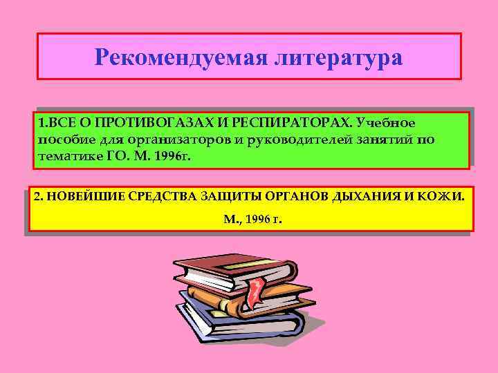 Рекомендуемая литература 1. ВСЕ О ПРОТИВОГАЗАХ И РЕСПИРАТОРАХ. Учебное пособие для организаторов и руководителей