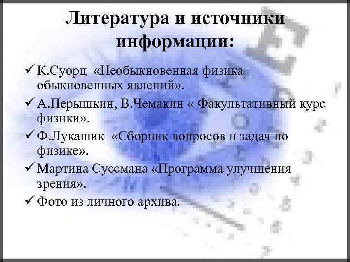 Литература и источники информации: К. Суорц «Необыкновенная физика обыкновенных явлений» . А. Перышкин, В.