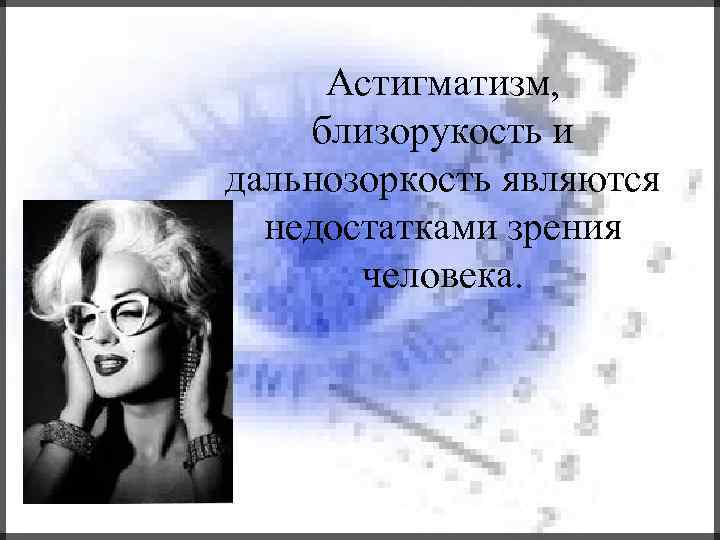Астигматизм, близорукость и дальнозоркость являются недостатками зрения человека. 