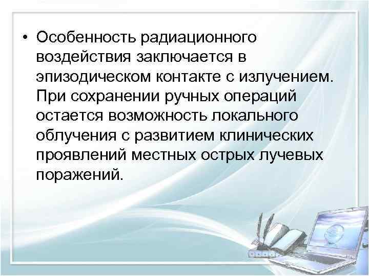  • Особенность радиационного воздействия заключается в эпизодическом контакте с излучением. При сохранении ручных