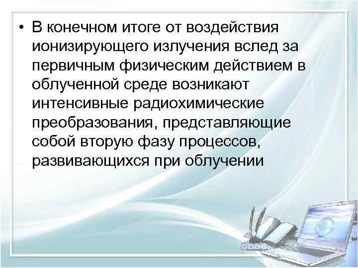  • В конечном итоге от воздействия ионизирующего излучения вслед за первичным физическим действием