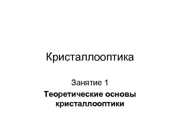 Кристаллооптика Занятие 1 Теоретические основы кристаллооптики 