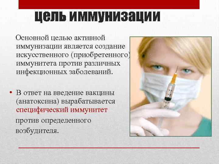 цель иммунизации Основной целью активной иммунизации является создание искусственного (приобретенного) иммунитета против различных инфекционных
