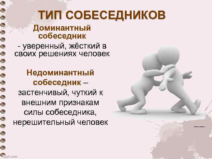 ТИП СОБЕСЕДНИКОВ Доминантный собеседник - уверенный, жёсткий в своих решениях человек Недоминантный собеседник –