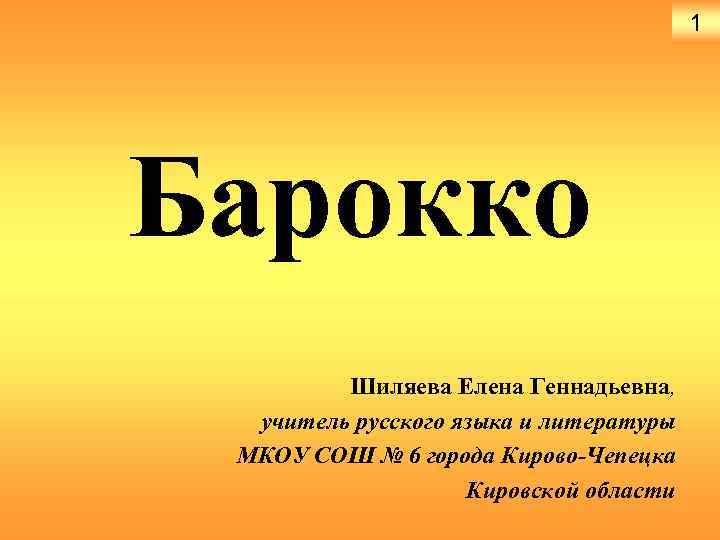 1 Барокко Шиляева Елена Геннадьевна, учитель русского языка и литературы МКОУ СОШ № 6