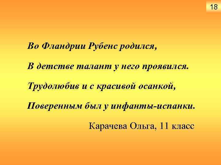 18 Во Фландрии Рубенс родился, В детстве талант у него проявился. Трудолюбив и с