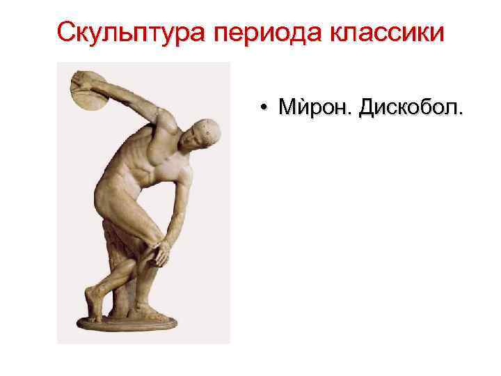 Скульптура периода классики • Мѝрон. Дискобол. 