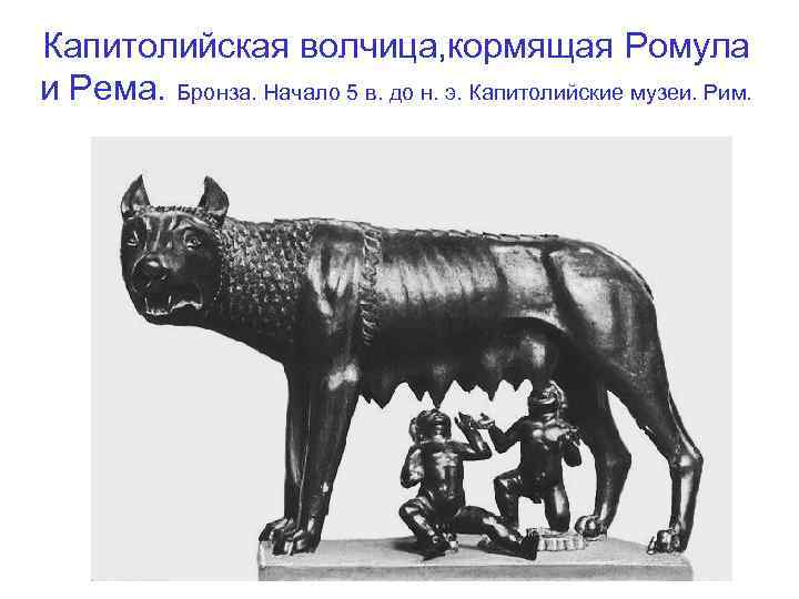 Капитолийская волчица, кормящая Ромула и Рема. Бронза. Начало 5 в. до н. э. Капитолийские