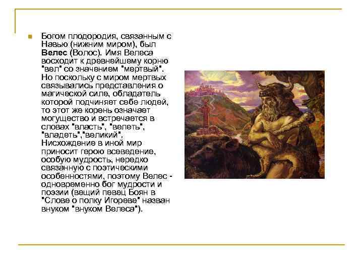 n Богом плодородия, связанным с Навью (нижним миром), был Велес (Волос). Имя Велеса восходит