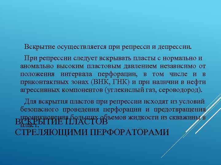 Вскрытие осуществляется при репресси и депрессии. При репрессии следует вскрывать пласты с нормально и