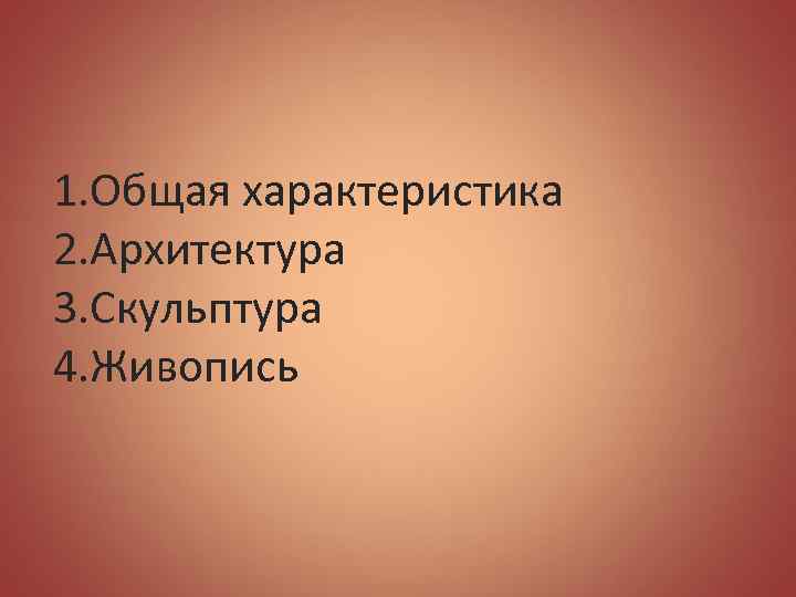 1. Общая характеристика 2. Архитектура 3. Скульптура 4. Живопись 