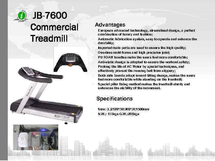 JB-7600 Commercial Treadmill Advantages n n n n n European advanced technology, streamlined design,