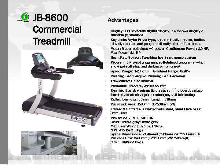 JB-8600 Commercial Treadmill Advantages n n n n Display: LED dynamic digital display, 7