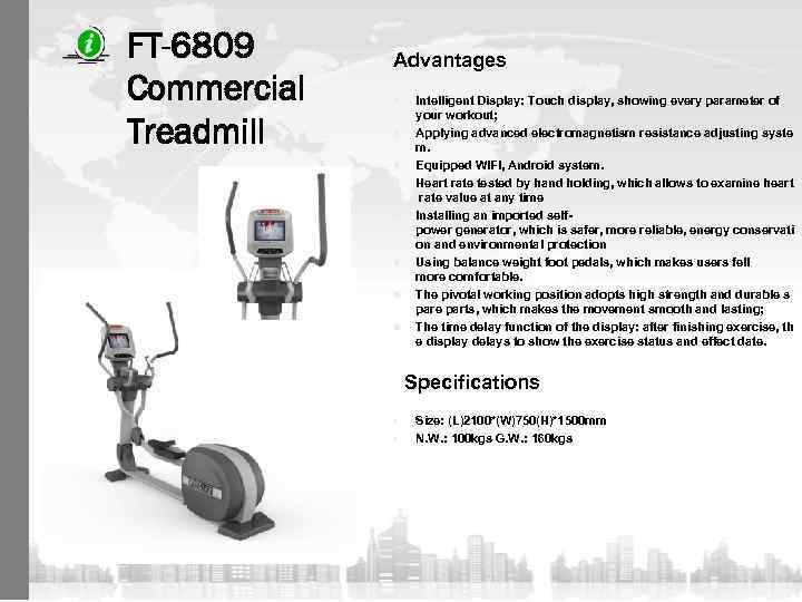 FT-6809 Commercial Treadmill Advantages n n n n Intelligent Display: Touch display, showing every