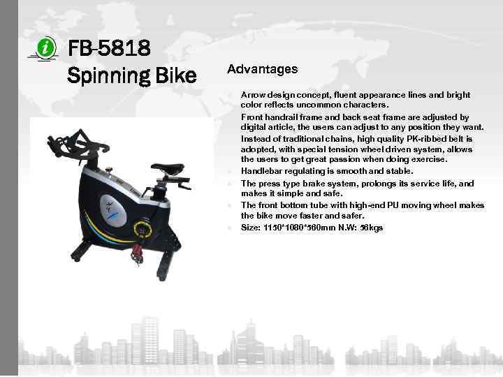 FB-5818 Spinning Bike Advantages n n n n Arrow design concept, fluent appearance lines