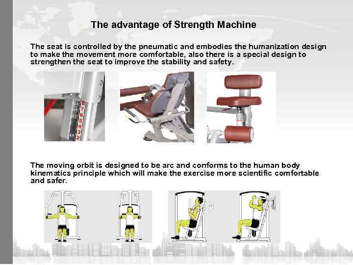 n n The advantage of Strength Machine The seat is controlled by the pneumatic