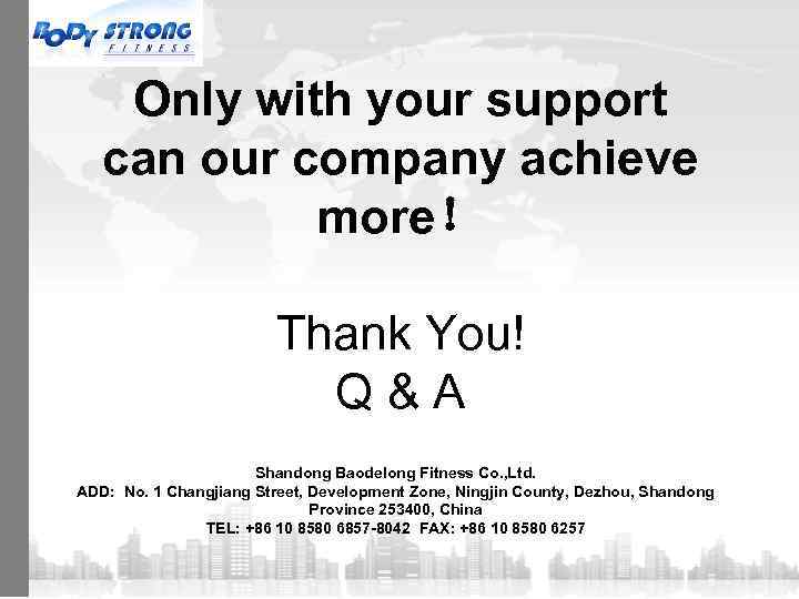 Only with your support can our company achieve more！ Thank You! Q&A Shandong Baodelong