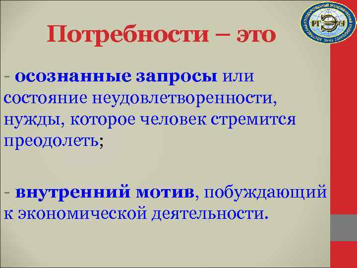 Потребности – это - осознанные запросы или состояние неудовлетворенности, нужды, которое человек стремится преодолеть;