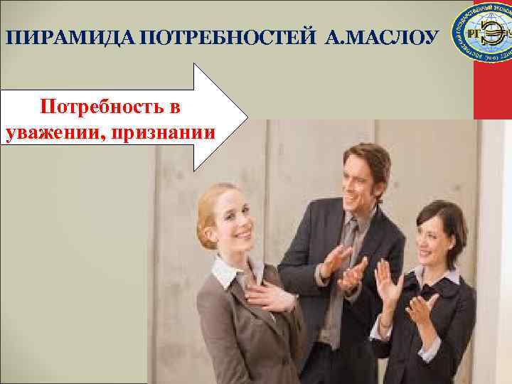 ПИРАМИДА ПОТРЕБНОСТЕЙ А. МАСЛОУ Потребность в уважении, признании 
