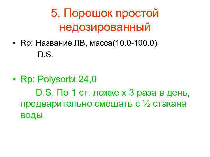 5. Порошок простой недозированный • Rp: Название ЛВ, масса(10. 0 -100. 0) D. S.
