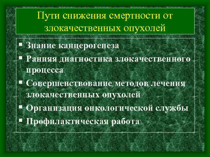 Пути снижения смертности от злокачественных опухолей § Знание канцерогенеза § Ранняя диагностика злокачественного процесса