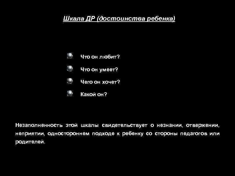 Шкала ДР (достоинства ребенка) Что он любит? Что он умеет? Чего он хочет? Какой