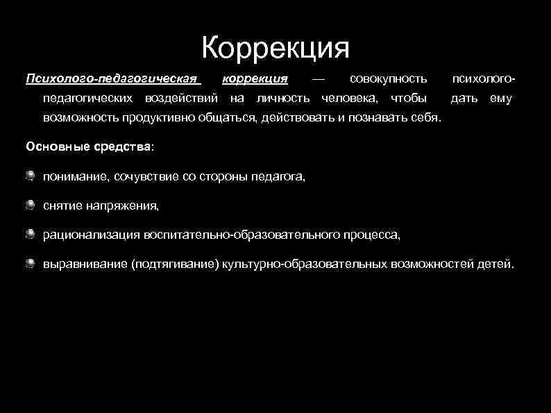 Коррекция Психолого-педагогическая коррекция — совокупность психолого- педагогических воздействий на личность человека, чтобы дать ему