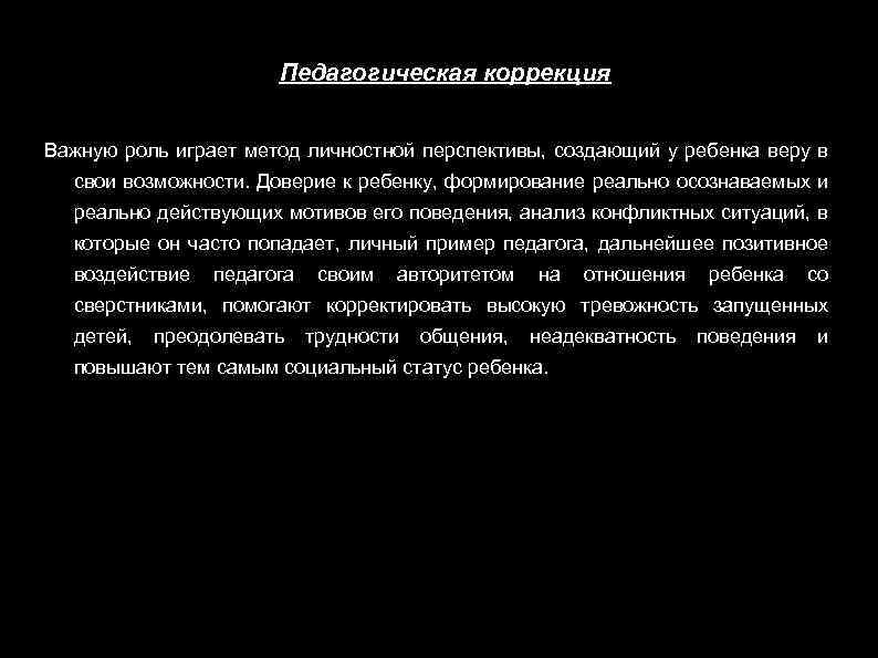 Педагогическая коррекция Важную роль играет метод личностной перспективы, создающий у ребенка веру в свои
