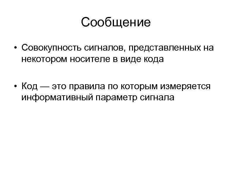 Сообщение • Совокупность сигналов, представленных на некотором носителе в виде кода • Код —