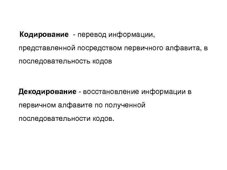 Кодирование - перевод информации, представленной посредством первичного алфавита, в последовательность кодов Декодирование - восстановление