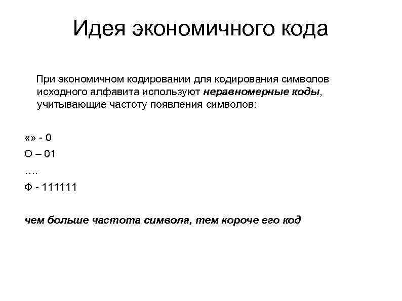Идея экономичного кода При экономичном кодировании для кодирования символов исходного алфавита используют неравномерные коды,