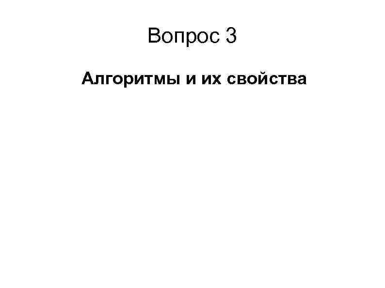 Вопрос 3 Алгоритмы и их свойства 