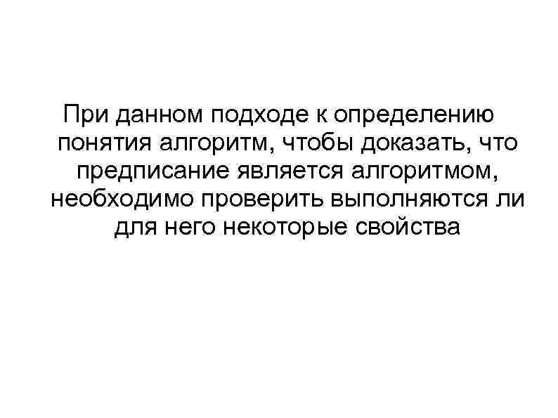 При данном подходе к определению понятия алгоритм, чтобы доказать, что предписание является алгоритмом, необходимо