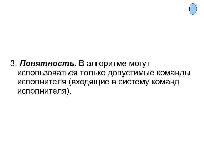 3. Понятность. В алгоритме могут использоваться только допустимые команды исполнителя (входящие в систему команд