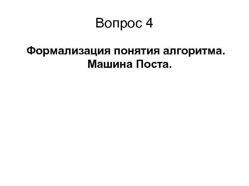 Вопрос 4 Формализация понятия алгоритма. Машина Поста. 