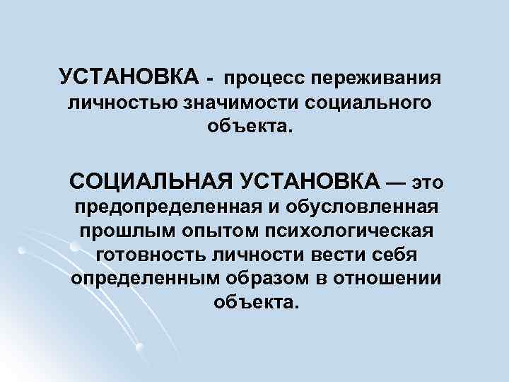 УСТАНОВКА - процесс переживания личностью значимости социального объекта. СОЦИАЛЬНАЯ УСТАНОВКА — это предопределенная и