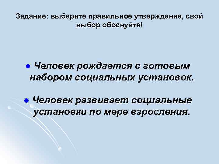 Задание: выберите правильное утверждение, свой выбор обоснуйте! Человек рождается с готовым набором социальных установок.