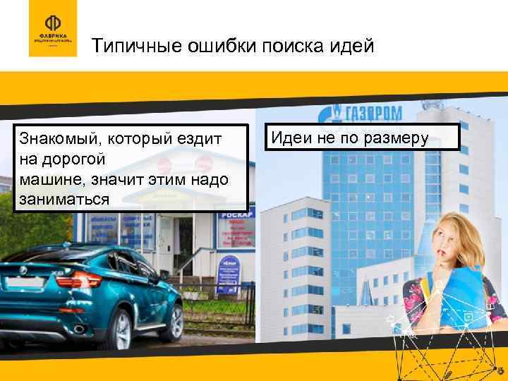 Типичные ошибки поиска идей Знакомый, который ездит на дорогой машине, значит этим надо заниматься