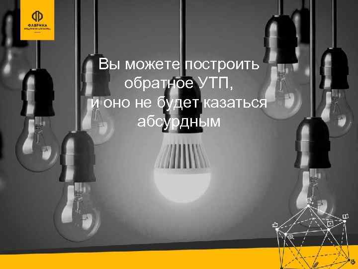 Вы можете построить обратное УТП, и оно не будет казаться абсурдным 