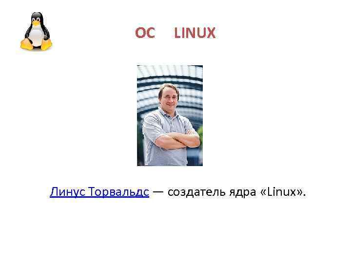 ОС LINUX Линус Торвальдс — создатель ядра «Linux» . 