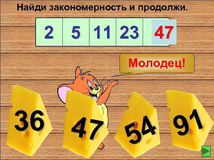 Найди закономерность и продолжи. 47 2 5 11 23 ? Молодец! 36 47 1